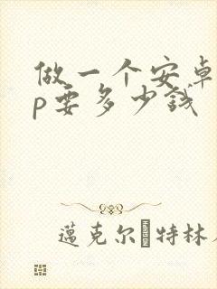 做一个安卓app要多少钱