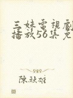 三妹电视剧全集播放56集免费观看