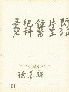 看纪录片闪闪的儿科医生3正版