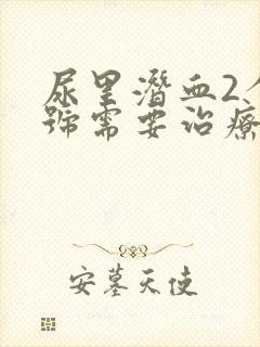 尿里潜血2个加号需要治疗吗