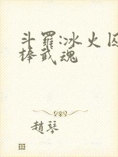 斗罗:冰火囚龙棒武魂