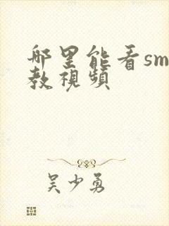 哪里能看sm调教视频