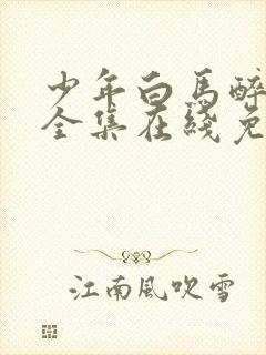 少年白马醉春风全集在线免费观看