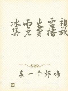 冰雨火电视剧全集免费播放高清在线观看
