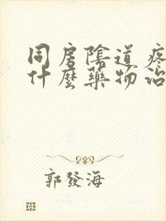 同房阴道疼痛用什么药物治疗好得快