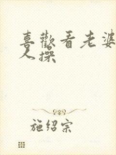 喜欢看老婆被别人操