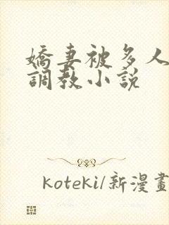 娇妻被多人辱骂调教小说