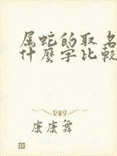 属蛇的取名字带什么字比较好