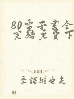 80电子书全本完结免费下载网站