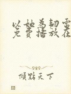 以她为韧电视剧免费播放在线观看