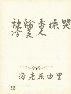 被轮番操哭的清冷美人封面