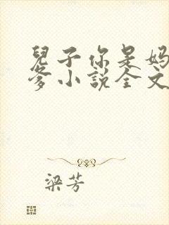 儿子你是妈妈亲爹小说全文阅读