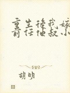 重生后我嫁给了前任他叔小说