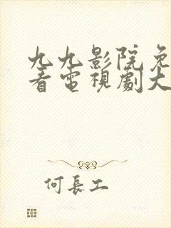 九九影院免费观看电视剧大全