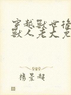 穿越兽世后成了兽人老大免费阅读封面