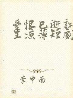 爱恨巳逝许我半生凉薄短剧