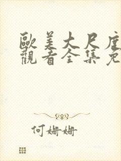 欧美大尺度在线观看全集免费