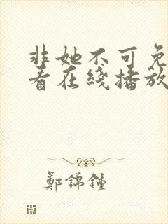 非她不可免费观看在线播放