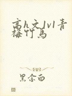 高h文1v1青梅竹马