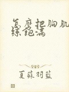 怎么把胸肌练大练饱满封面