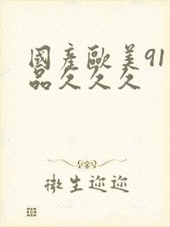 国产欧美91精品久久久