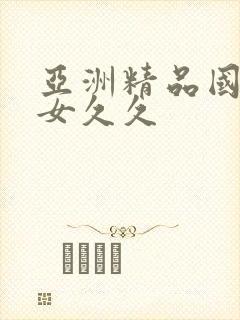 亚洲精品国产美女久久