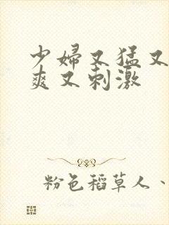 少妇又猛又色又爽又刺激