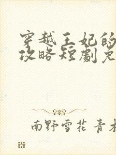 穿越王妃的逆袭攻略短剧免费观看