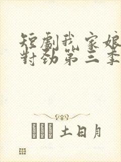 短剧我家娘子不对劲第三季免费观看