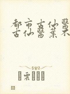 都市古仙医都市古仙医叶不凡封面