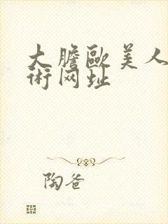 大胆欧美人体艺术网址