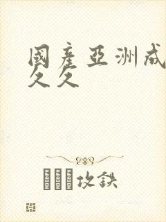 国产亚洲成精品久久