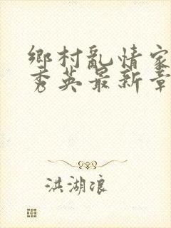 乡村乱情家庭胡秀英最新章