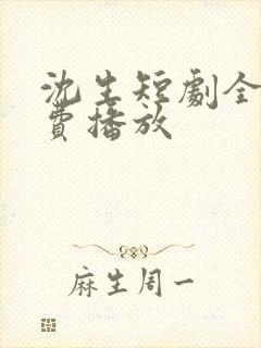 沈生短剧全集免费播放