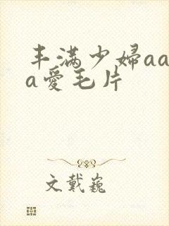 丰满少妇aaaa爱毛片