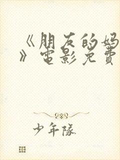 《朋友的妈妈1》电影免费观看封面