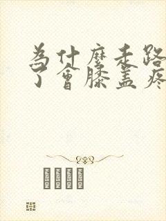 为什么走路走多了会膝盖疼封面