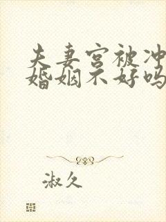 夫妻宫被冲一定婚姻不好吗