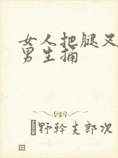 女人把腿叉开让男生捅