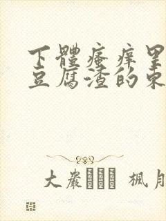 下体瘙痒里面有豆腐渣的东西