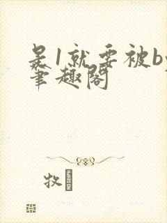 是1就要被by笔趣阁