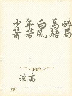 少年白马醉春风萧若风结局怎么样