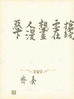 恶人想要抢救一下漫画在线观看免费