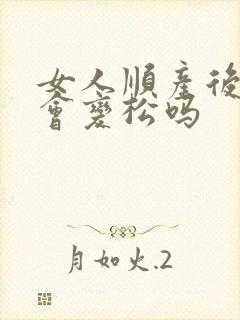 女人顺产后阴道会变松吗