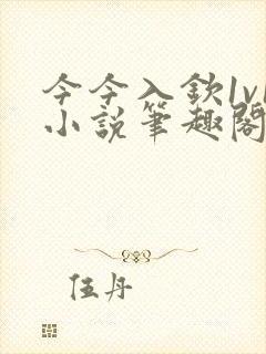 今今入钦1v1小说笔趣阁最新章节