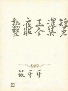 热夜正浓短剧完整版全集免费