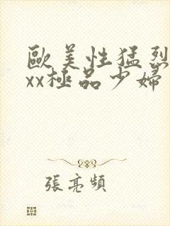 欧美性猛烈xxxx极品少妇