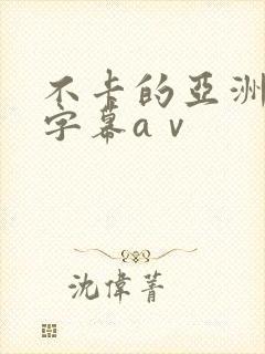 不卡的亚洲中文字幕aⅴ