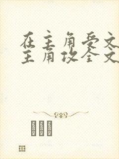 在主角受文里抢主角攻全文免费阅读