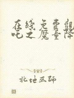 在线免费观看哪吒之魔童降世